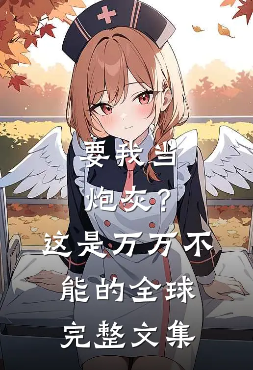 要我当炮灰？这是万万不能的全球完整文集