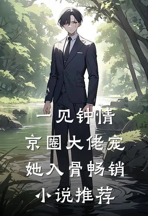 一见钟情，京圈大佬宠她入骨畅销小说推荐