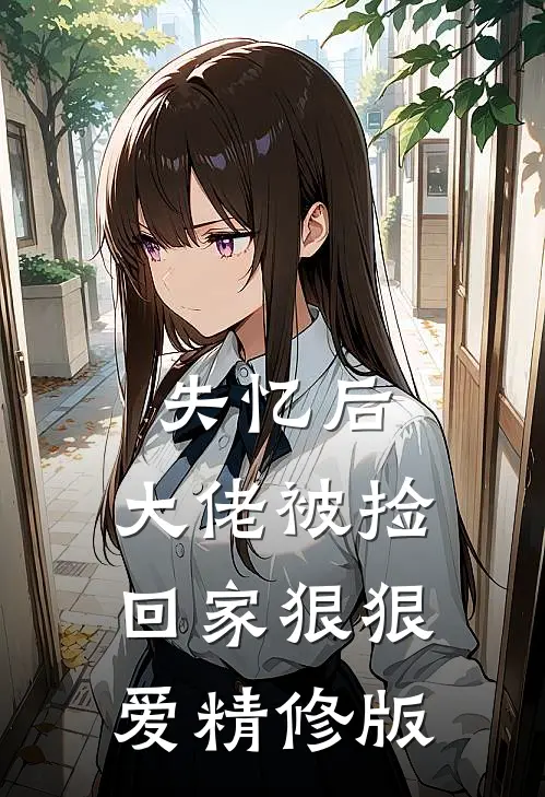 失忆后，大佬被捡回家狠狠爱精修版