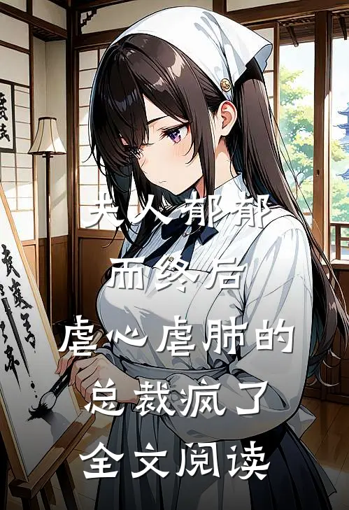 夫人郁郁而终后，虐心虐肺的总裁疯了全文阅读
