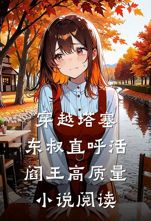 穿越塔塞，东叔直呼活阎王高质量小说阅读