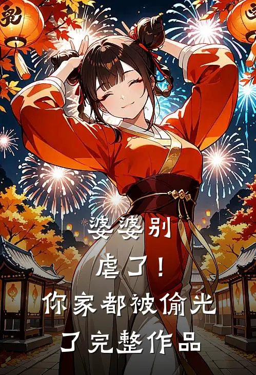婆婆别虐了！你家都被偷光了完整作品