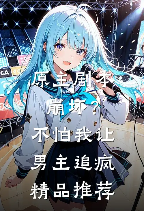 原主剧本崩坏？不怕，我让男主追疯精品推荐