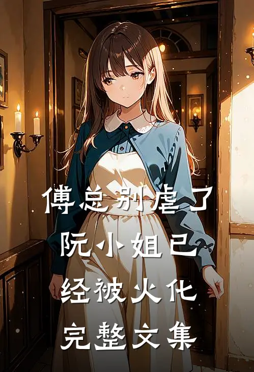 傅总别虐了，阮小姐已经被火化完整文集