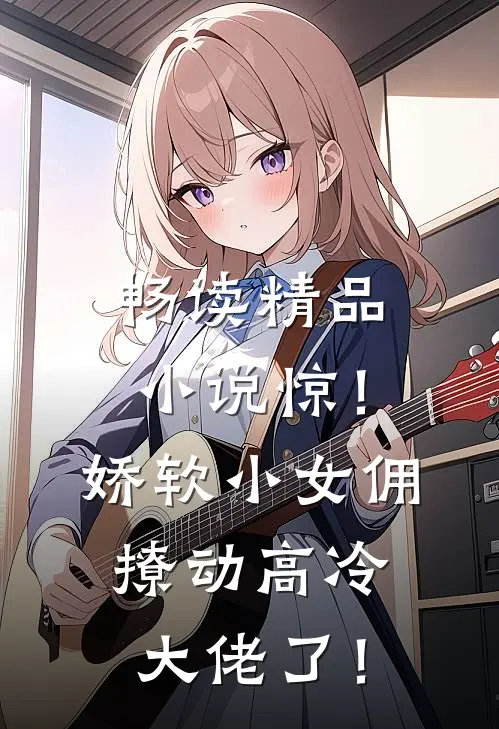 畅读精品小说惊！娇软小女佣撩动高冷大佬了！