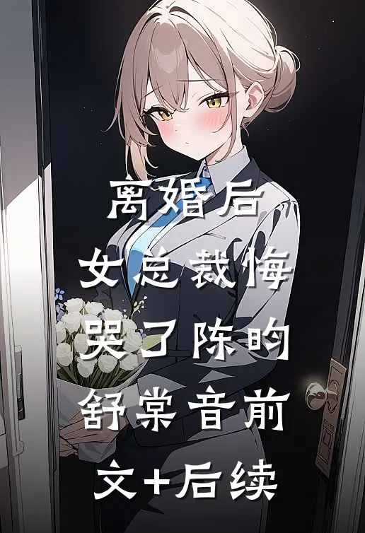 离婚后，女总裁悔哭了陈昀舒棠音前文+后续