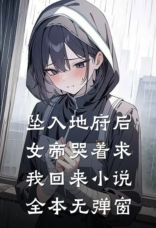坠入地府后，女帝哭着求我回来小说全本无弹窗