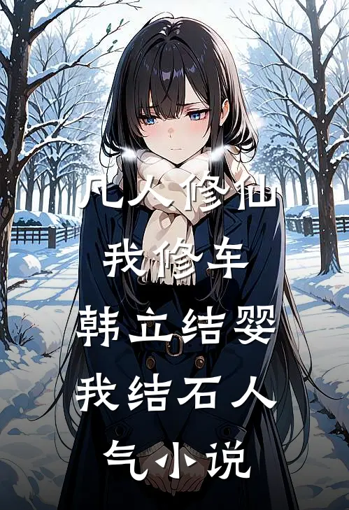 凡人修仙我修车，韩立结婴我结石人气小说