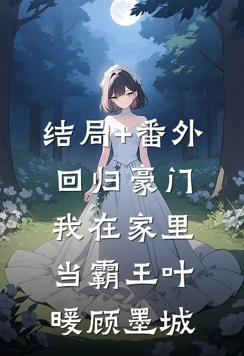结局+番外回归豪门，我在家里当霸王叶暖顾墨城