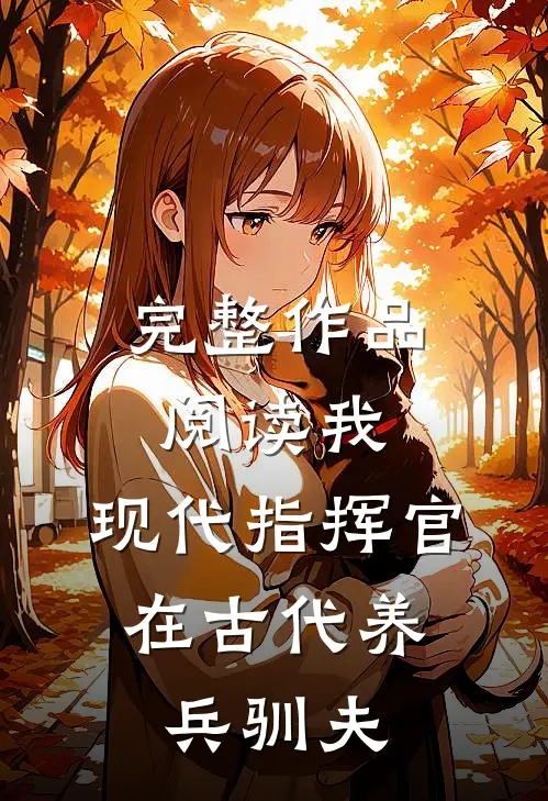 完整作品阅读我，现代指挥官，在古代养兵驯夫