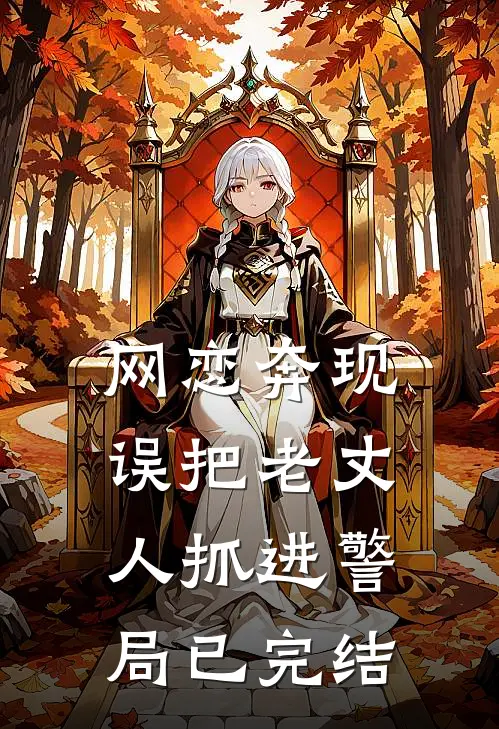 网恋奔现，误把老丈人抓进警局已完结