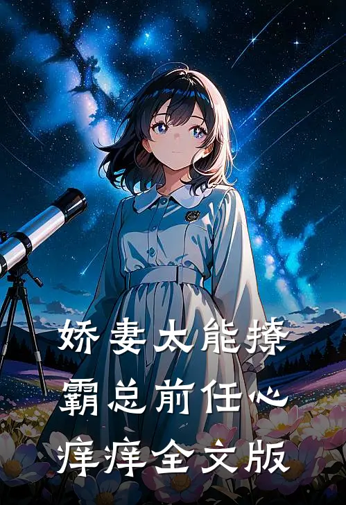 娇妻太能撩，霸总前任心痒痒全文版