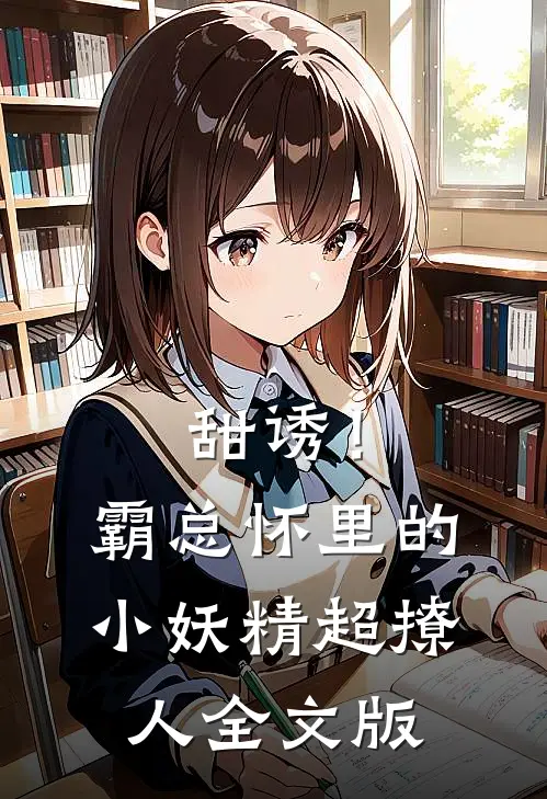 甜诱！霸总怀里的小妖精超撩人全文版