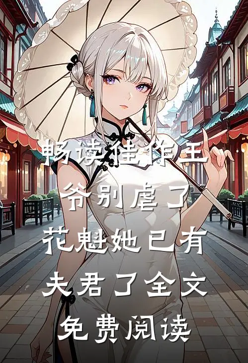畅读佳作王爷别虐了,花魁她已有夫君了全文免费阅读