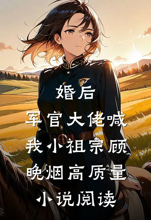 婚后,军官大佬喊我小祖宗顾晚烟高质量小说阅读