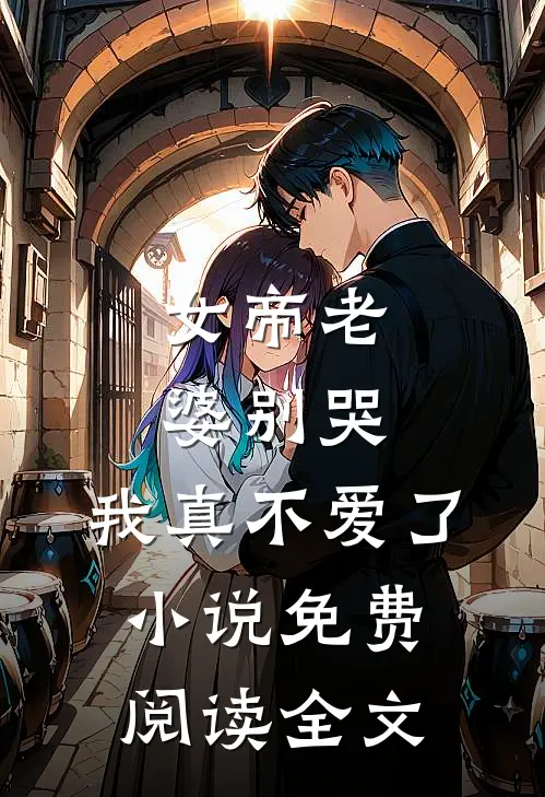 女帝老婆别哭,我真不爱了免费阅读全文