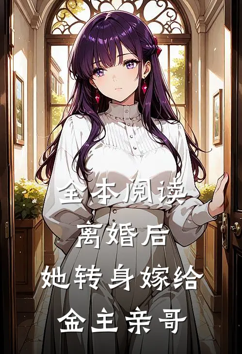 全本阅读离婚后，她转身嫁给金主亲哥