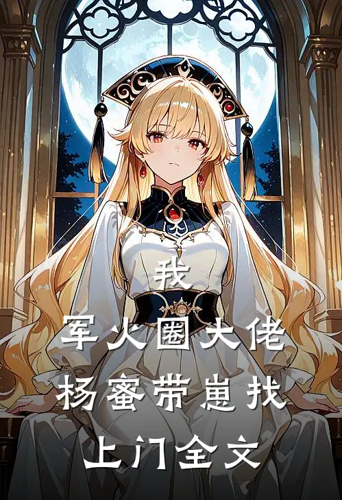 我，军火圈大佬，杨蜜带崽找上门全文