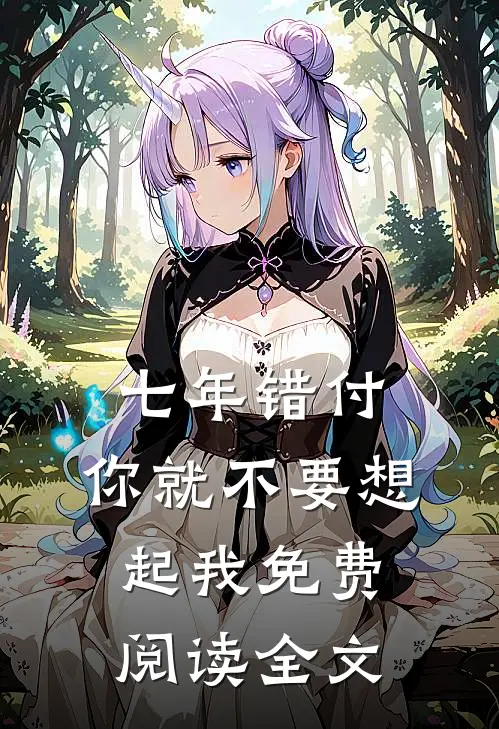 七年错付，你就不要想起我免费阅读全文