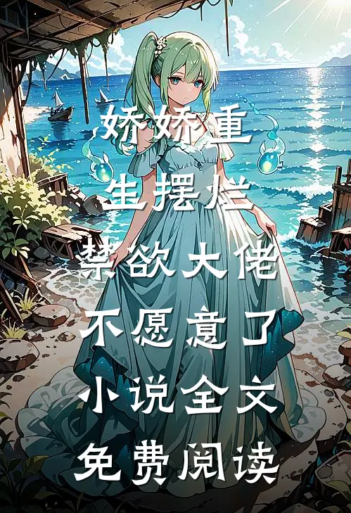 娇娇重生摆烂，禁欲大佬不愿意了小说全文免费阅读