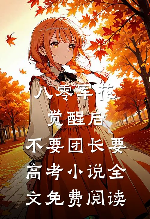 八零军花觉醒后，不要团长要高考小说全文免费阅读