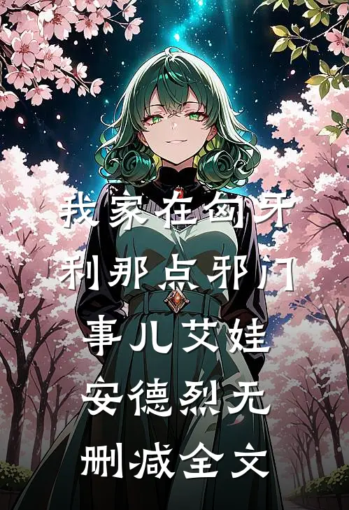 我家在匈牙利那点邪门事儿艾娃安德烈无删减全文