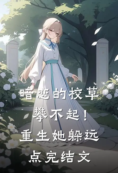 暗恋的校草攀不起！重生她躲远点完结文