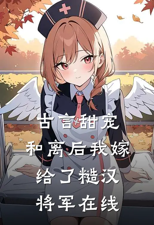 古言甜宠：和离后我嫁给了糙汉将军在线
