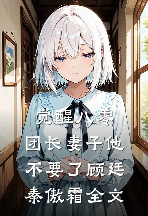 觉醒八零，团长妻子他不要了顾廷秦傲霜全文
