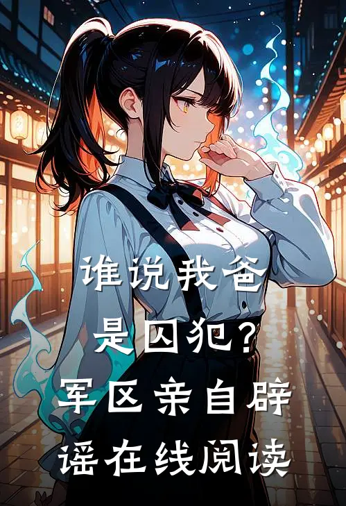 谁说我爸是囚犯？军区亲自辟谣在线阅读