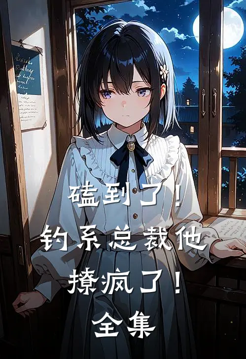 磕到了！钓系总裁他撩疯了！全集