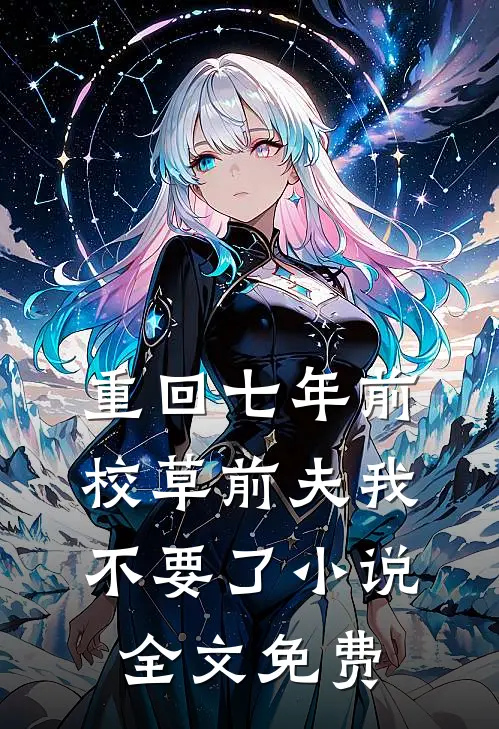 重回七年前，校草前夫我不要了小说全文免费