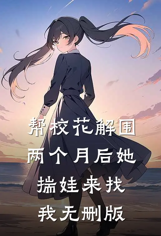 帮校花解围，两个月后她揣娃来找我无删版
