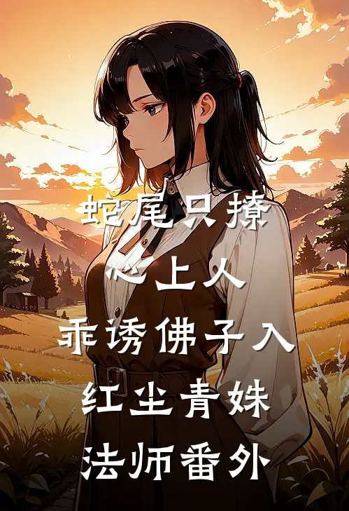 蛇尾只撩心上人，乖诱佛子入红尘青姝法师番外