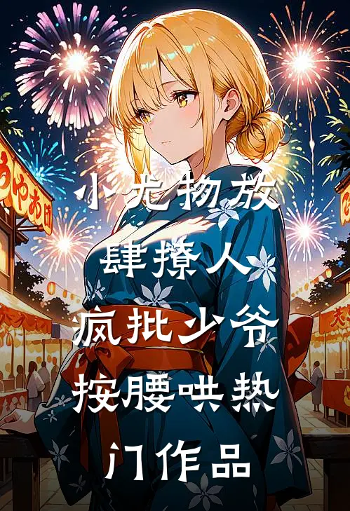 小尤物放肆撩人，疯批少爷按腰哄热门作品