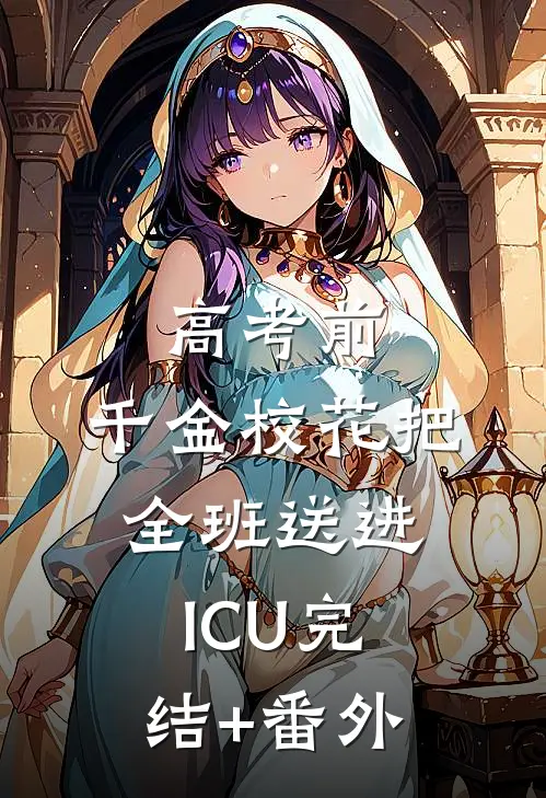 高考前，千金校花把全班送进ICU完结+番外