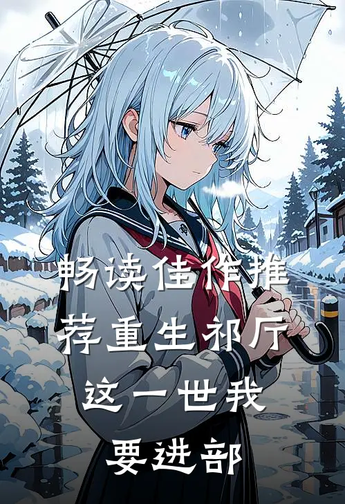 畅读佳作推荐重生祁厅，这一世我要进部