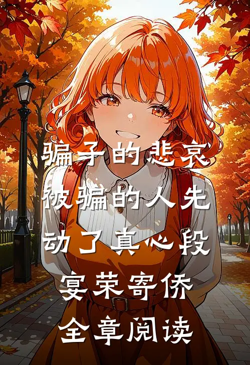 骗子的悲哀：被骗的人先动了真心段宴荣寄侨全章阅读