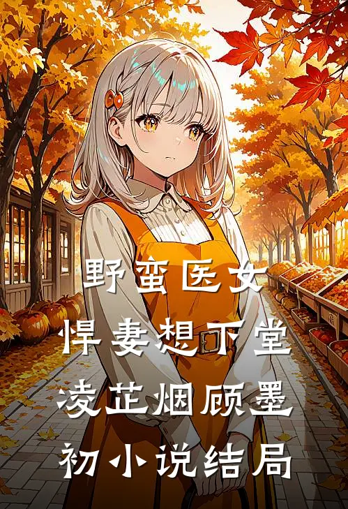 野蛮医女：悍妻想下堂凌芷烟顾墨初小说结局