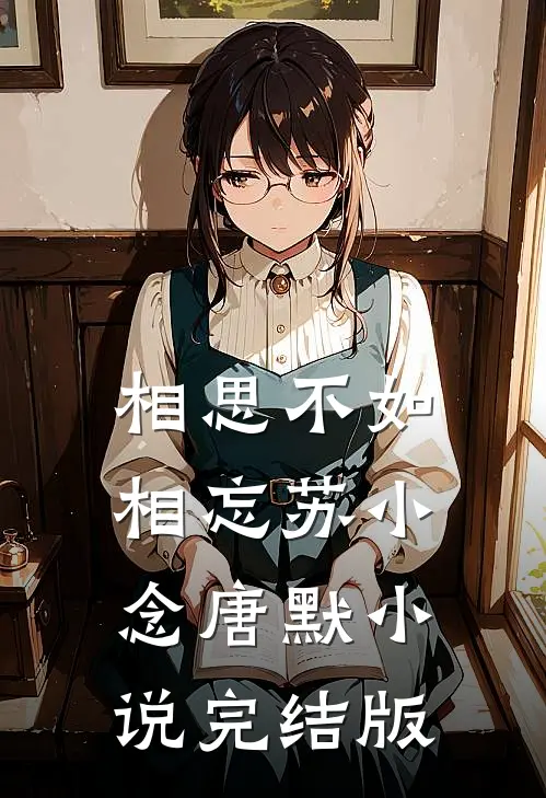 相思不如相忘苏小念唐默小说完结版