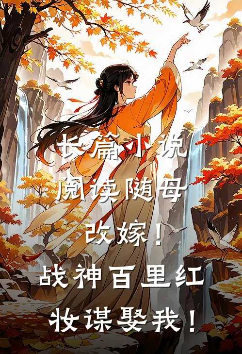 长篇小说阅读随母改嫁！战神百里红妆谋娶我！
