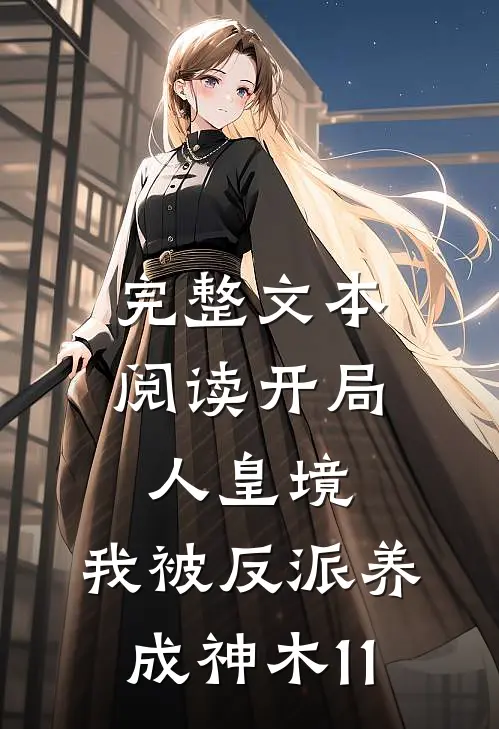 完整文本阅读开局人皇境,我被反派养成神木11