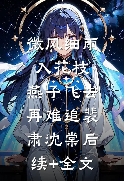 微风细雨入花枝，燕子飞去再难追裴肃沈棠后续+全文