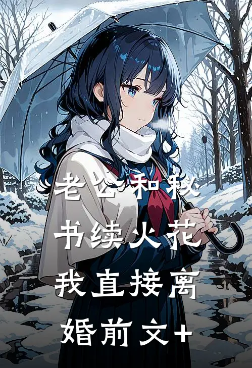 老公和秘书续火花，我直接离婚前文+