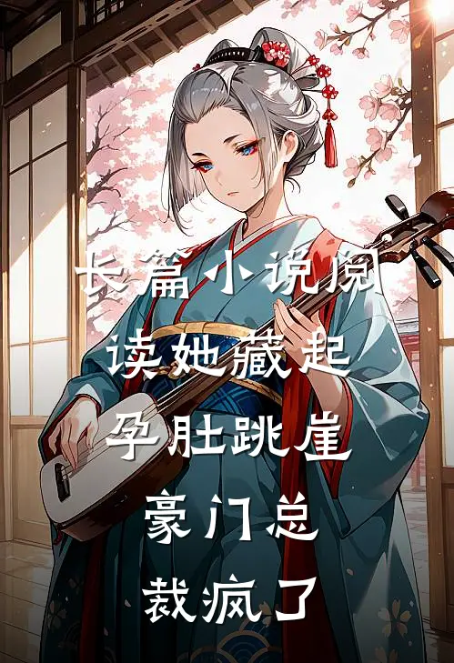 长篇小说阅读她藏起孕肚跳崖，豪门总裁疯了