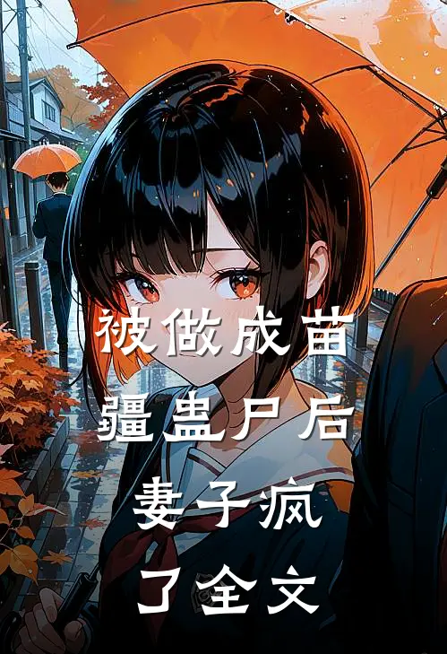 被做成苗疆蛊尸后，妻子疯了全文