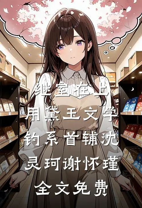 继室在上：用黛玉文学钓系首辅沈灵珂谢怀瑾全文免费