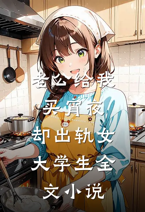 老公给我买宵夜，却出轨女大学生全文小说