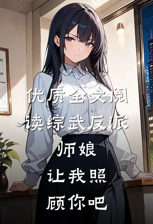 优质全文阅读综武反派：师娘，让我照顾你吧