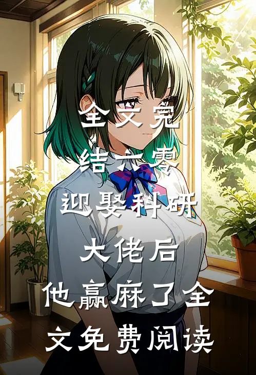 全文完结六零:迎娶科研大佬后,他赢麻了全文免费阅读